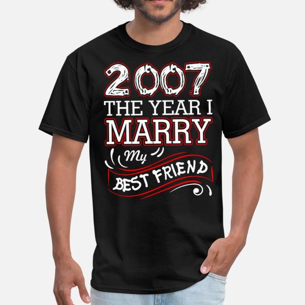 

2007 the year i marry my friend t shirt men customize tee shirt o neck slim interesting new fashion spring autumn vintage shirt