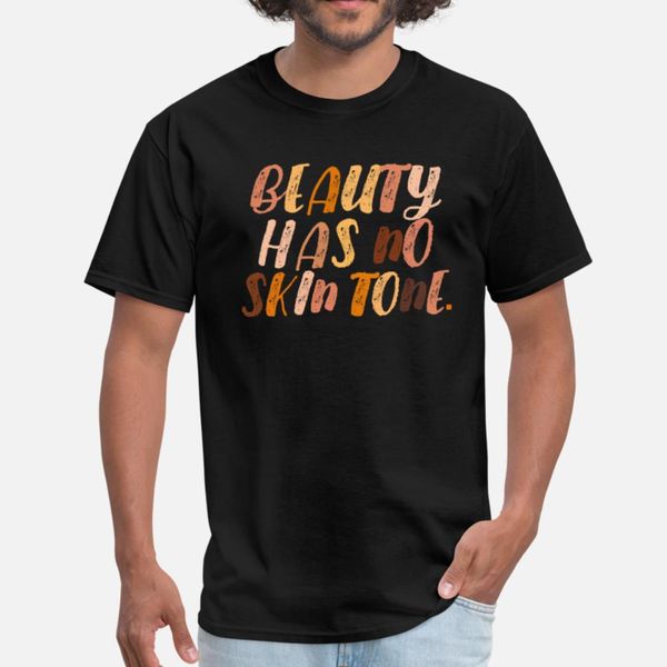 

beauty has no skin tone melanin slogan t shirt men character 100% cotton euro size s-3xl standard gift authentic spring autumn cool shirt