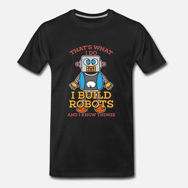 

i build robots i know things t shirt men customize 100% cotton s-xxxl normal fit breathable summer trend shirt