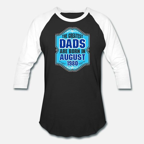 

the greatest dads are born in august 1980 t shirt men designing 100% cotton o neck fit famous fashion spring autumn kawaii shirt