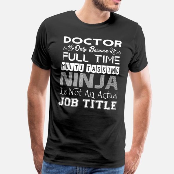 

doctor fulltime multitasking ninja job title t shirt men design cotton euro size s-3xl solid color famous fashion vintage shirt