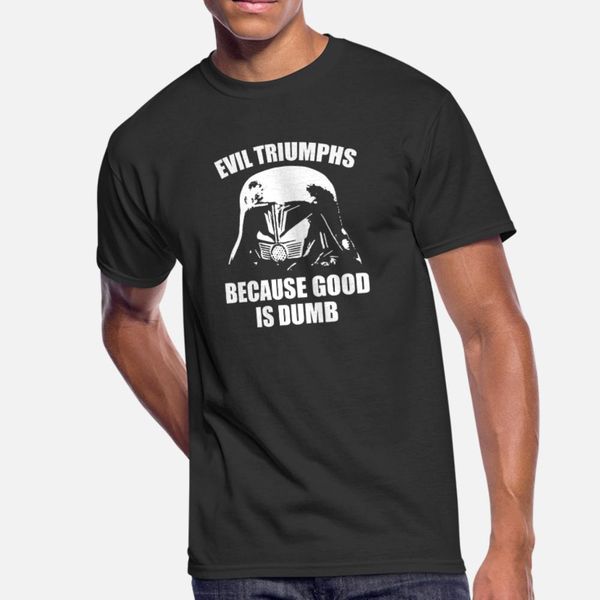 

evil triumphs because good is dumb t shirt men create tee shirt size s-3xl unique graphic humor summer pictures shirt