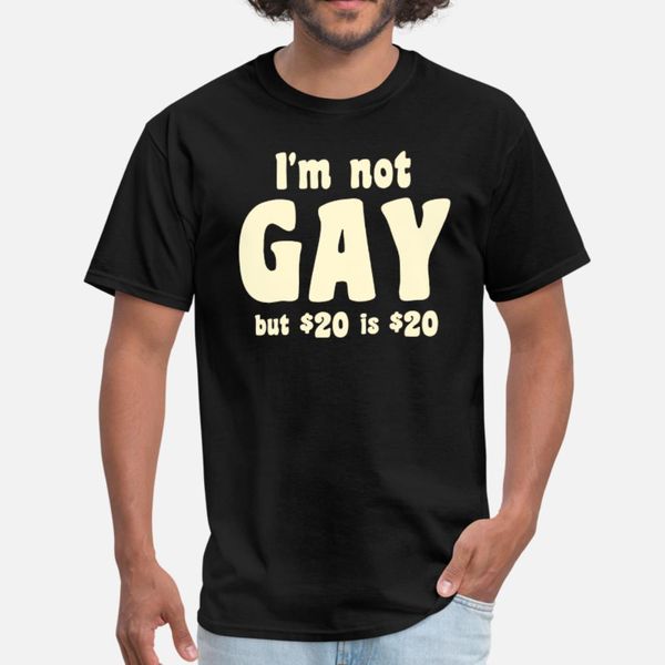

i'm not gay but 20 dollars is 20 dollars t shirt men customize tee shirt s-3xl standard fitness casual summer style trend shirt