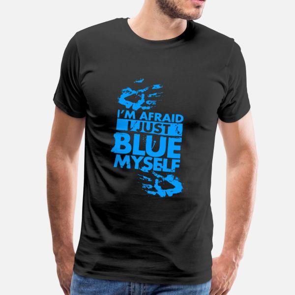 

i m afraid i just blue myself quotes t shirt men customize cotton s-3xl natural interesting building spring natural shirt