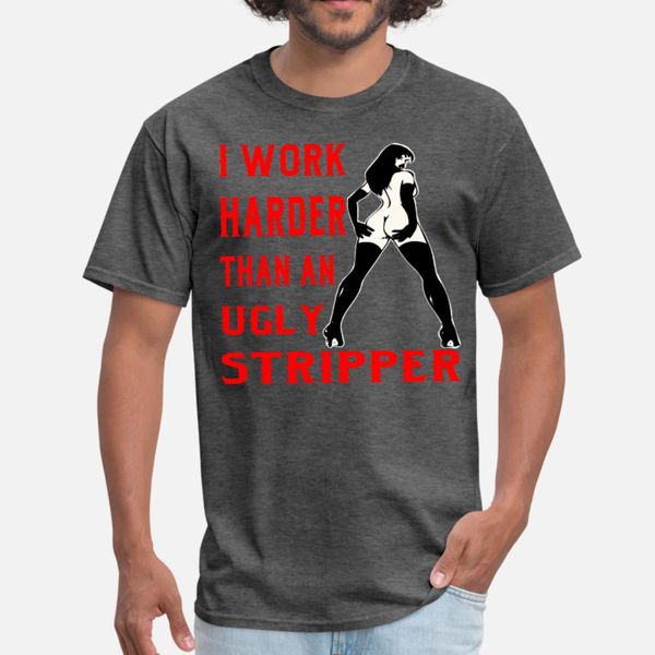 

я работать больше, чем уродливый stripper тенниска мужчины печать хлопок o-шея отдых подарки смешного casual summer style прохладной рубашка