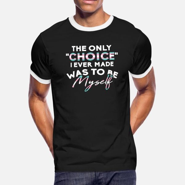 

the only choice i ever made was to be myself for t shirt men printing cotton o-neck novelty fitness new fashion summer style normal shirt