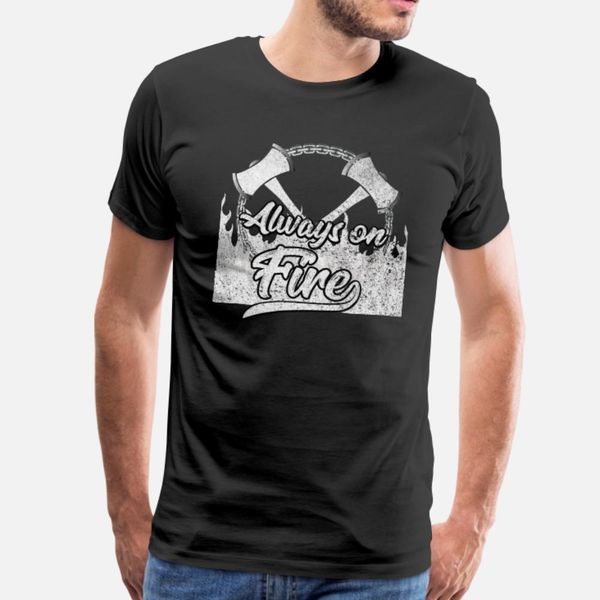 

funny fire fighter axe always on fire t shirt men knitted short sleeve euro size s-3xl unique graphic casual summer style letters shirt