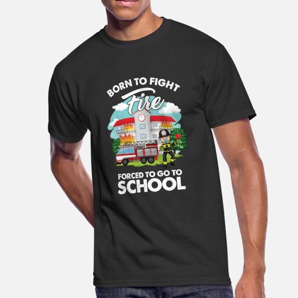 

born to fight fire forced to go to school gift t shirt men designs cotton s-xxxl solid color graphic new fashion summer style cool shirt