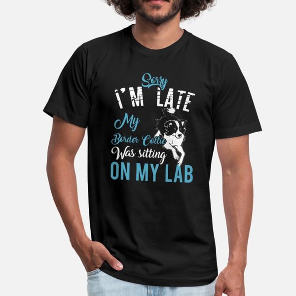 

sorry my border collie was sitting on my lab t shirt men customize 100% cotton o neck outfit graphic funny summer style unique shirt