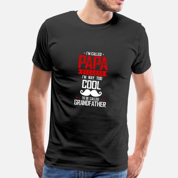

papa i m way too cool to be called grandfather t shirt men custom tee shirt round collar male famous new fashion summer style trend shirt