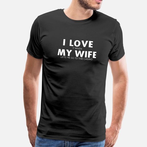 

я люблю, когда моя жена lets me go to казино t shirt men дизайнер 100% хлопок s-3xl прохладный интересный новый стиль весна осень trend, White;black
