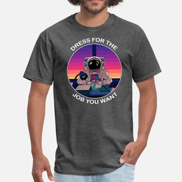 

dress for the job you wan astronaut space t t shirt men custom 100% cotton round neck kawaii anti-wrinkle humor summer style standard shirt