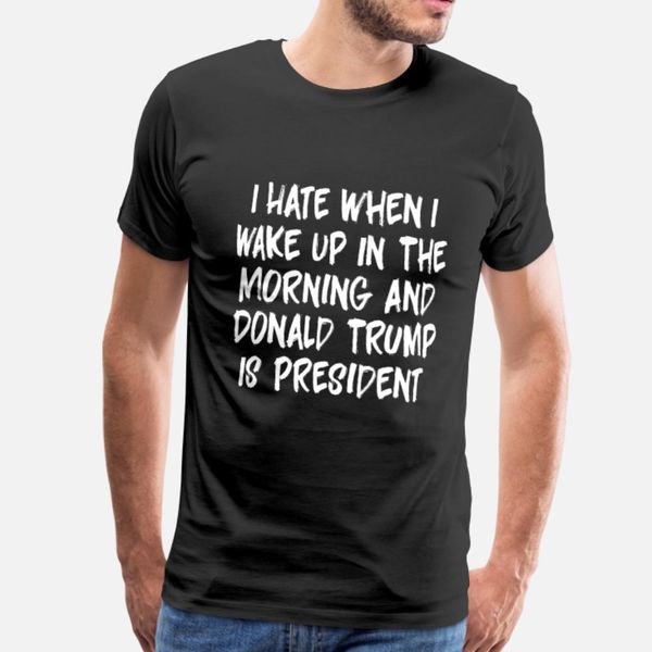 

я ненавижу, когда я просыпаюсь утром против трампа t shirt men пользовательских tee shirt s-xxxl оригинальных сумасшедшего здания summer sty
