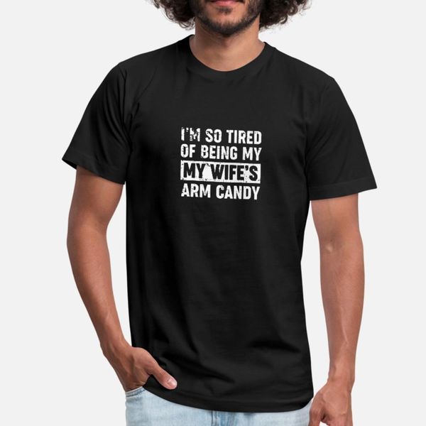 

i m so tired of being my wife s arm candy logo t shirt men design tee shirt s-xxxl loose basic summer style normal shirt