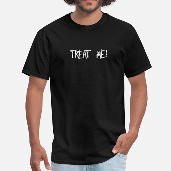 

treat me t shirt men printing cotton size s-3xl trend graphic new fashion spring autumn novelty shirt