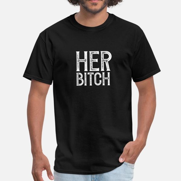 

her bitch t shirt men famous tee shirt s-xxxl unique famous comfortable spring pictures shirt