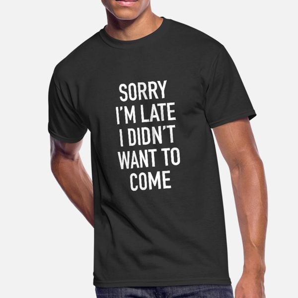 

sorry_im_late_i_didnt_want_to_come t shirt men custom short sleeve round collar letters gift basic summer style family shirt