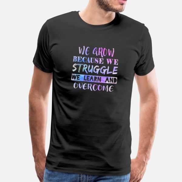 

we grow we struggle we learn and overcome t shirt men designer tee shirt round collar unique sunlight breathable spring autumn shirt