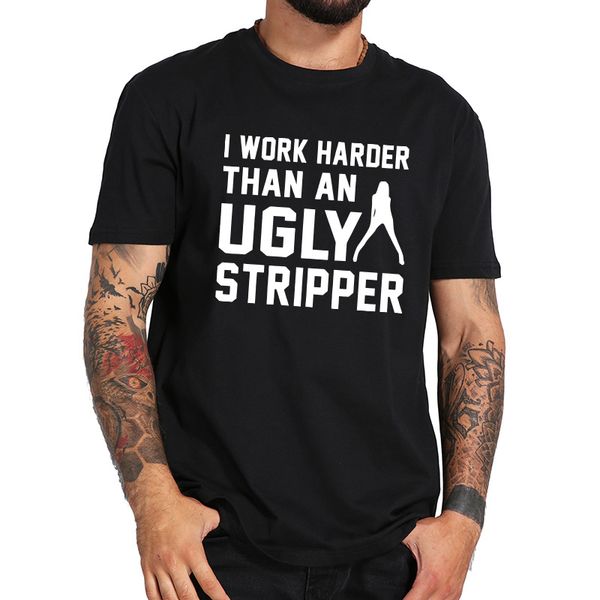 

i work harder than ugly stripper t shirt funny quote tshirt eu size 100% cotton breathable soft vintage short sleeve