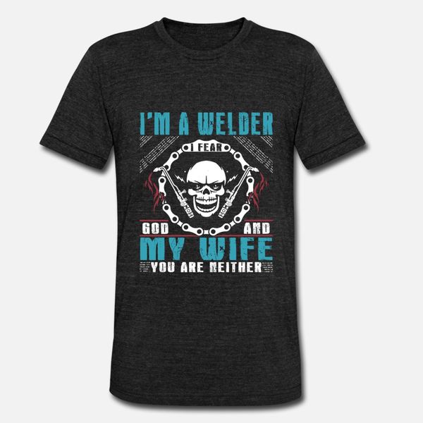 

i ma welder i fear god and my wife t shirt men print cotton euro size s-3xl formal famous basic spring trend shirt