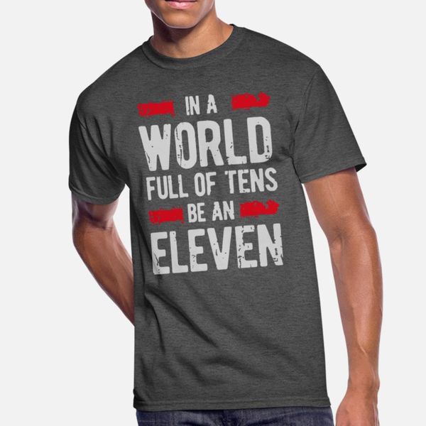 

in a world full of tens be an eleven t shirt men fit short sleeve s-xxxl homme fit new style summer slim shirt
