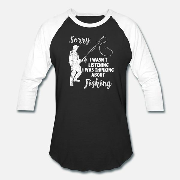 

sorry wasnt listening i was thinking about fishing t shirt men personalized tee shirt s-3xl leisure fitness authentic summer style shirt