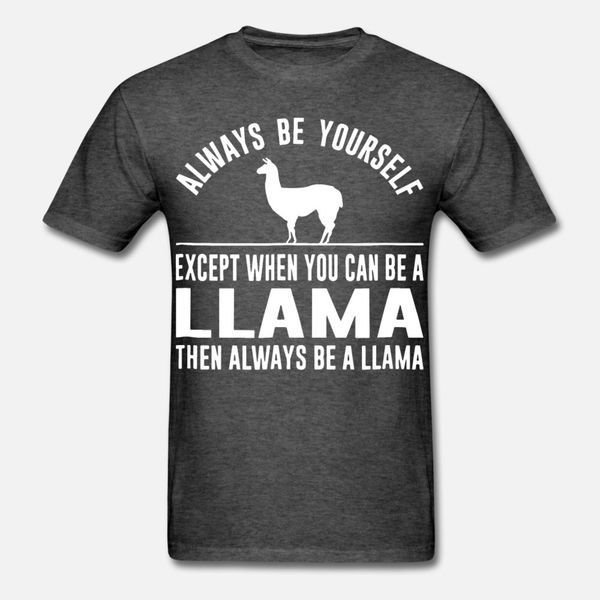 

always be yourself except when you can be a llama t shirt men customize cotton s-3xl gents crazy building spring autumn trend shirt