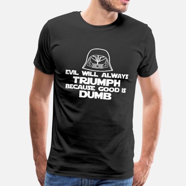 

evil will always triumph because good is dumb t shirt men character short sleeve s-xxxl cool anti-wrinkle casual spring natural shirt