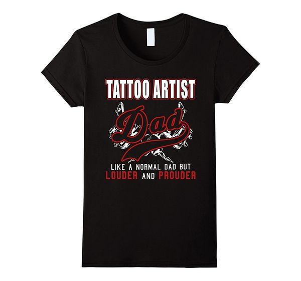 

2019 new summer tee shirt tattoo artist dad like a normal dad but louder and prouder fashion t-shirt