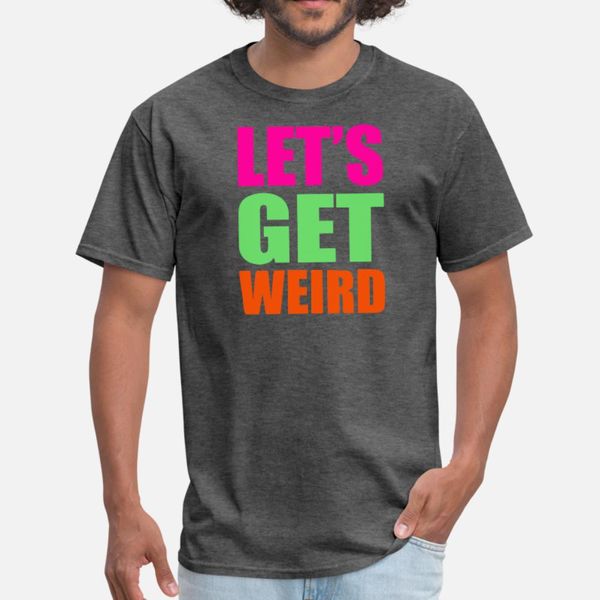 

let s get weird funny t shirt men customize short sleeve size s-3xl vintage interesting fashion spring autumn leisure shirt