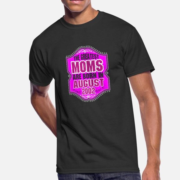 

the greatest moms are born in august 2002 t shirt men designs 100% cotton s-3xl novelty interesting fashion summer unique shirt