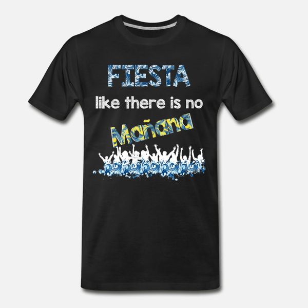 

fiesta fiesta like there is no maÃ±ana t shirt men custom cotton round collar gents famous funny spring autumn unique shirt