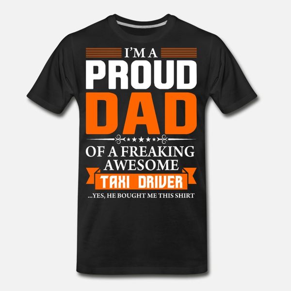 

i'm proud dad of a freaking awesome taxi driver t shirt men customized 100% cotton s-xxxl anti-wrinkle authentic spring autumn