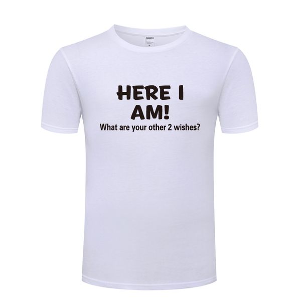 

here i am what are your other two wishes funny men's t-shirt t shirt men 2018 new short sleeve o neck cotton casual tee