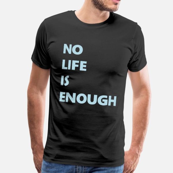 

no life is enough anime fan quote manga cosplay t shirt men design 100% cotton euro size s-3xl normal cute comfortable spring autumn