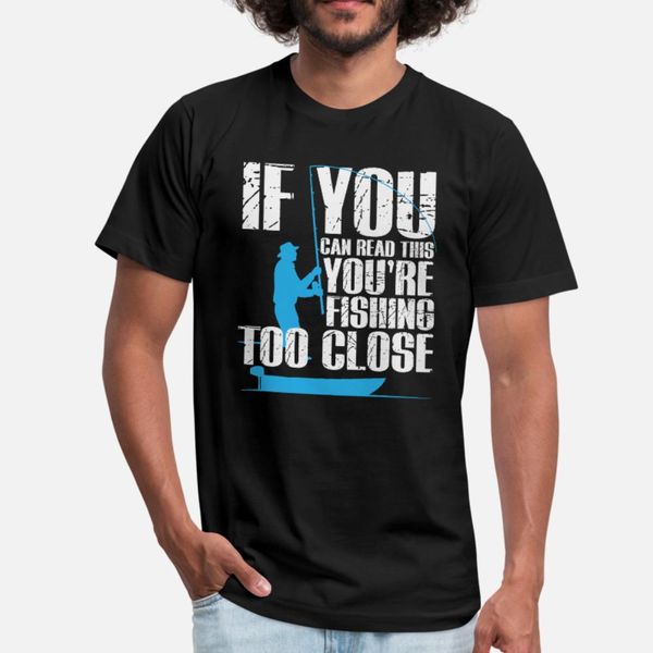 

if you can read this youre fishing is too close t shirt men gift cotton round neck pattern gift comfortable spring autumn novelty shirt