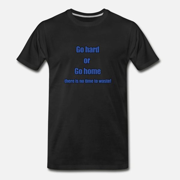 

go hard or go home t shirt men fit tee shirt round neck letter fit new fashion spring normal shirt