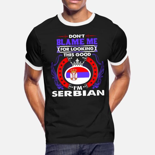 

dont blame me for looking this good im serbian t shirt men designs 100% cotton size s-3xl homme gift comical spring natural shirt