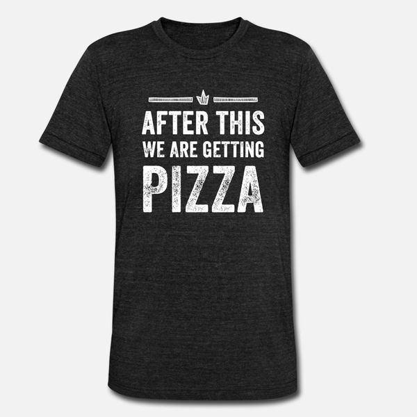 

pizza after this we're getting pizza t shirt men custom 100% cotton o neck original sunlight comfortable spring autumn original shirt