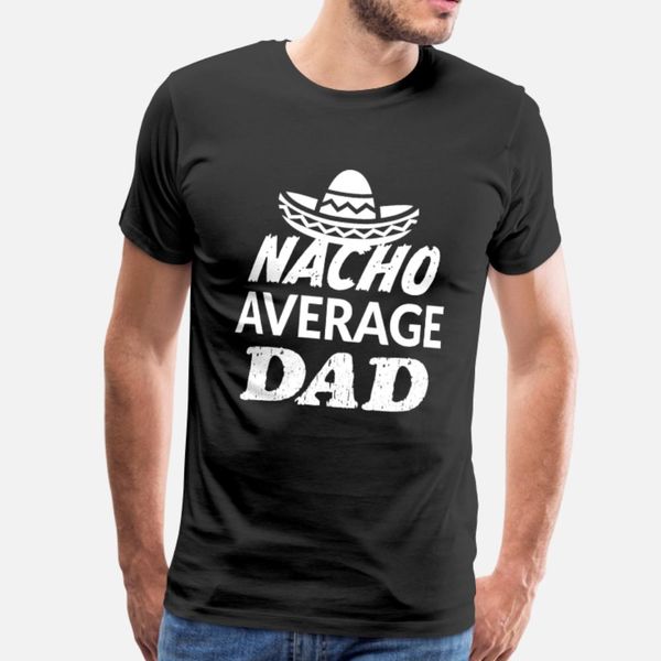 

nacho average dad funny shirt t shirt men custom short sleeve size s-3xl male cute breathable summer vintage shirt