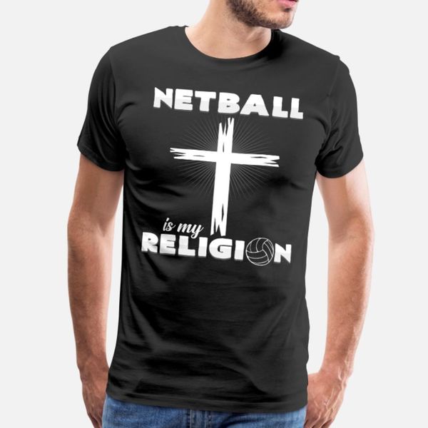 

netball is my religion t shirt men create cotton euro size s-3xl leisure fit authentic summer natural shirt