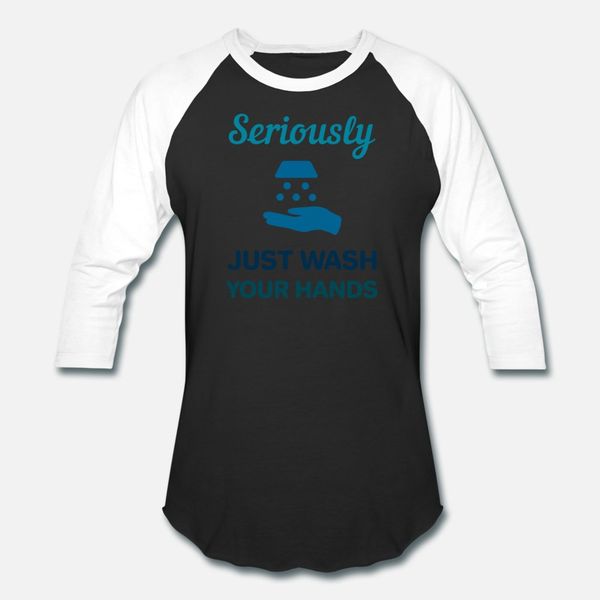 

seriously. just wash your hands t shirt men personalized short sleeve size s-3xl novelty graphic breathable summer vintage shirt, White;black