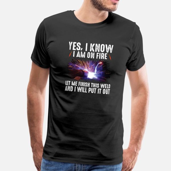 

yes i know i am on fire let me finish this weld t shirt men customized short sleeve s-3xl outfit gift funny summer original shirt, White;black