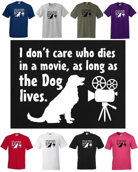 

2019 new summer cool tee shirt i don't care who dies in movie as long as dog lives, dog lovers t-shirt cotton t-shirt
