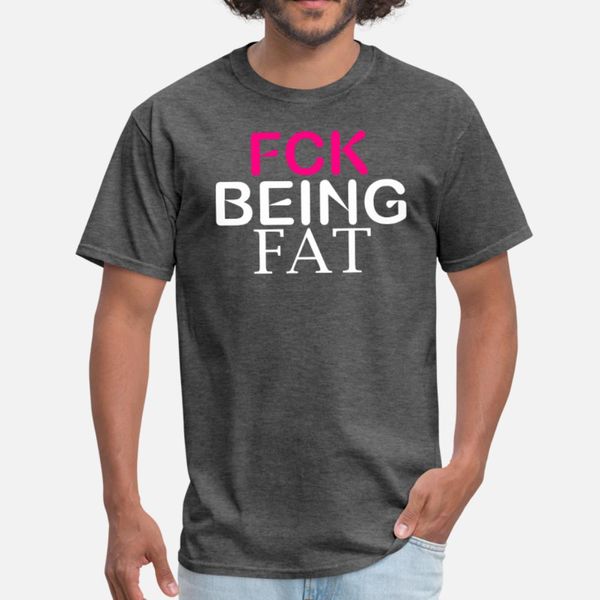 

fck being fat site t shirt men personalized short sleeve crew neck costume anti-wrinkle casual summer style letter shirt