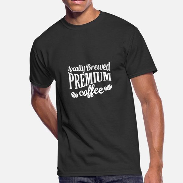 

locally brewed premium coffee t shirt men print tee shirt o-neck costume cute new fashion spring autumn vintage shirt