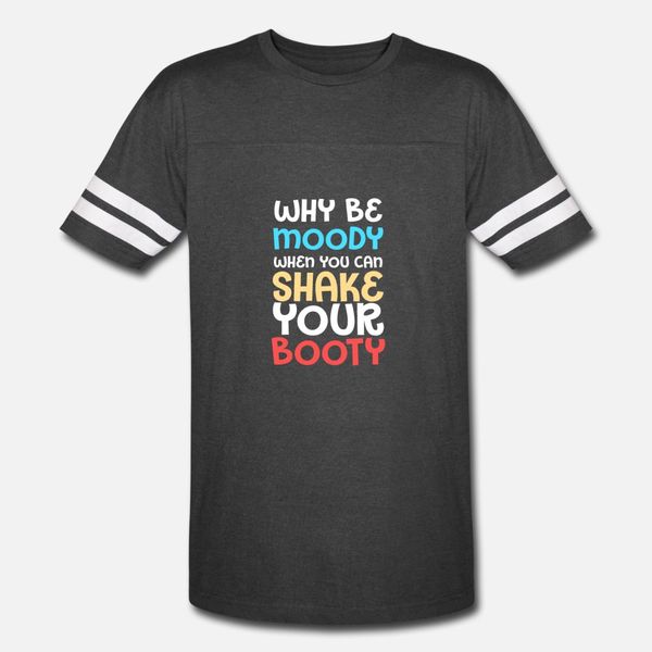 

why be moody when you can shake your booty t shirt men designing short sleeve o-neck formal fitness breathable summer style outfit shirt