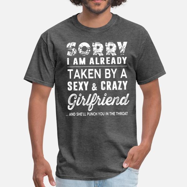 

sorry i m already taken by a crazy girlfriend t shirt men designs short sleeve s-xxxl gents interesting new fashion summer style shirt