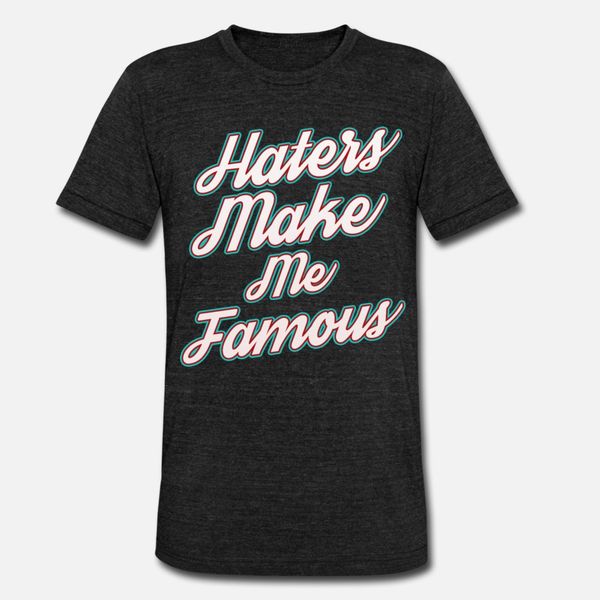 

haters gonna hate design makes me famous t shirt men printing short sleeve round collar cool fitness funny spring trend shirt