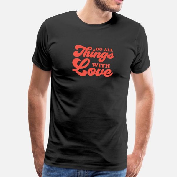 

do all things with love t shirt men printed tee shirt s-3xl novelty crazy authentic summer style vintage shirt
